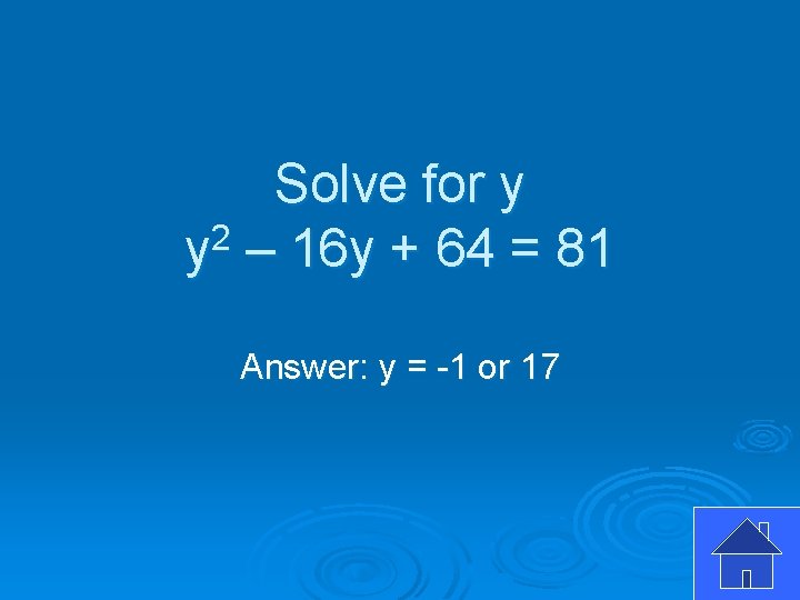 Solve for y y 2 – 16 y + 64 = 81 Answer: y