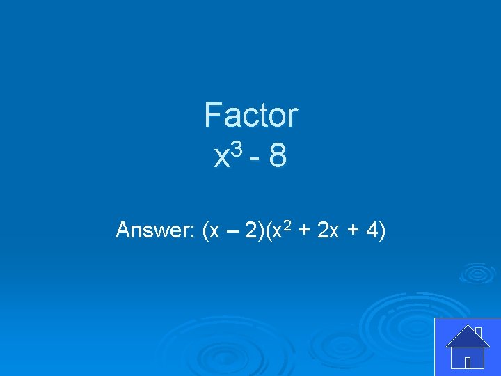 Factor x 3 - 8 Answer: (x – 2)(x 2 + 2 x +