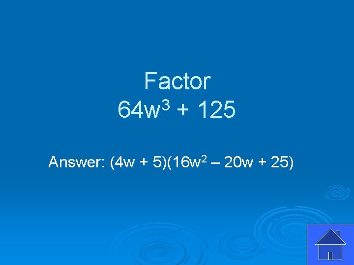Factor 64 w 3 + 125 Answer: (4 w + 5)(16 w 2 –