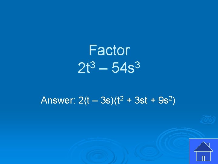 Factor 2 t 3 – 54 s 3 Answer: 2(t – 3 s)(t 2