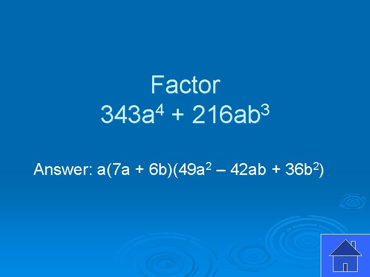 Factor 343 a 4 + 216 ab 3 Answer: a(7 a + 6 b)(49