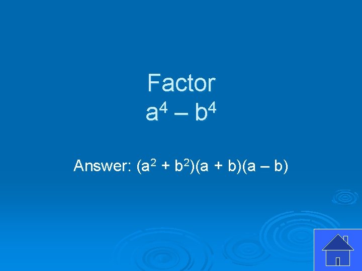 Factor a 4 – b 4 Answer: (a 2 + b 2)(a + b)(a