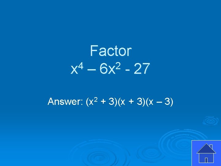 Factor x 4 – 6 x 2 - 27 Answer: (x 2 + 3)(x