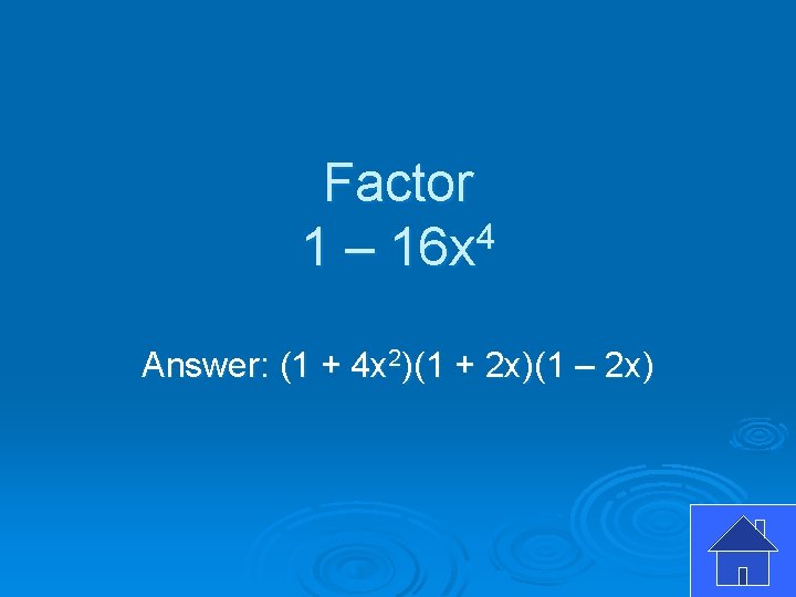 Factor 1 – 16 x 4 Answer: (1 + 4 x 2)(1 + 2