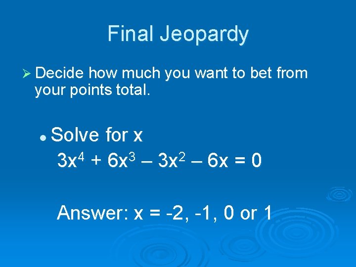 Final Jeopardy Ø Decide how much you want to bet from your points total.