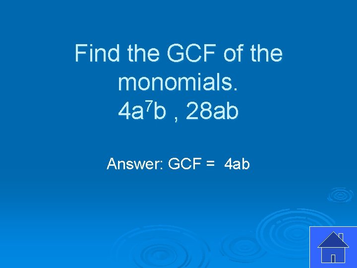 Find the GCF of the monomials. 4 a 7 b , 28 ab Answer: