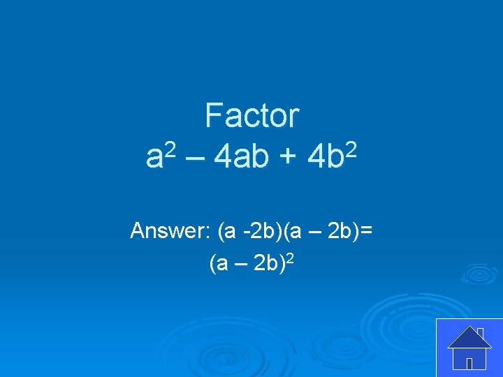 Factor a 2 – 4 ab + 4 b 2 Answer: (a -2 b)(a