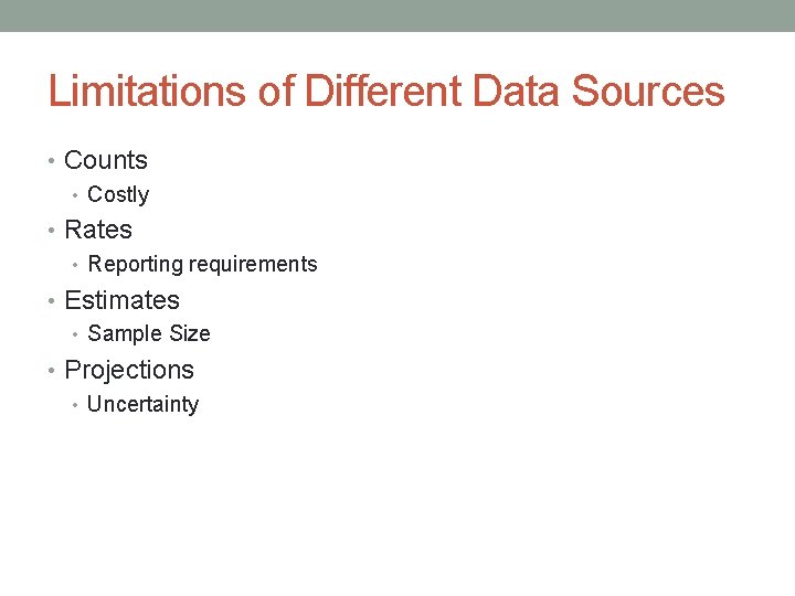 Limitations of Different Data Sources • Counts • Costly • Rates • Reporting requirements