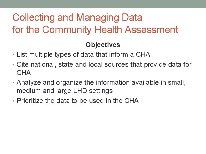 Collecting and Managing Data for the Community Health Assessment Objectives • List multiple types