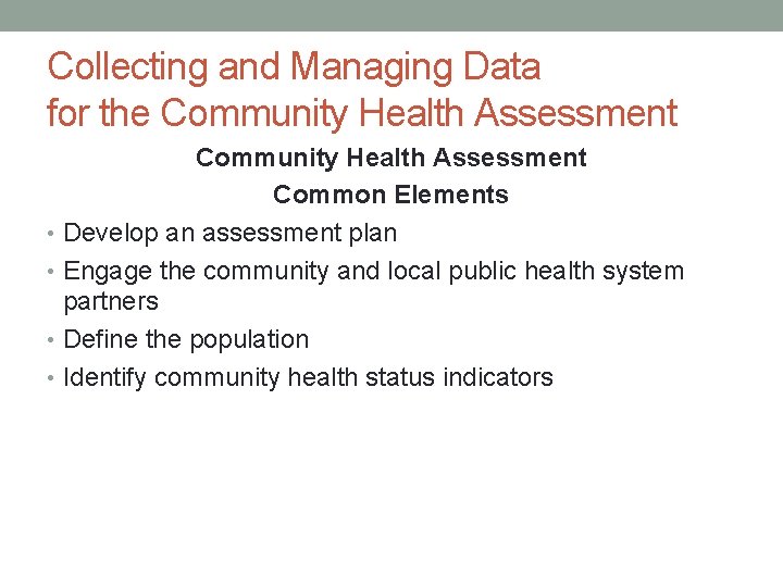 Collecting and Managing Data for the Community Health Assessment Common Elements • Develop an