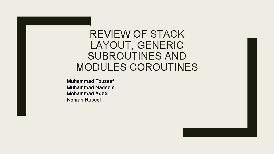 REVIEW OF STACK LAYOUT, GENERIC SUBROUTINES AND MODULES COROUTINES Muhammad Touseef Muhammad Nadeem Mohammad
