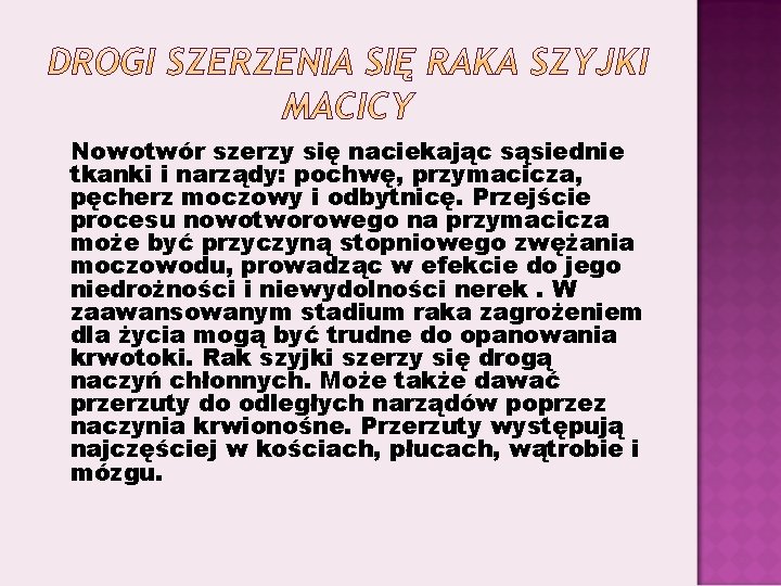 Nowotwór szerzy się naciekając sąsiednie tkanki i narządy: pochwę, przymacicza, pęcherz moczowy i odbytnicę.