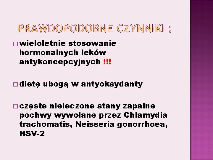 � wieloletnie stosowanie hormonalnych leków antykoncepcyjnych !!! � dietę ubogą w antyoksydanty � częste