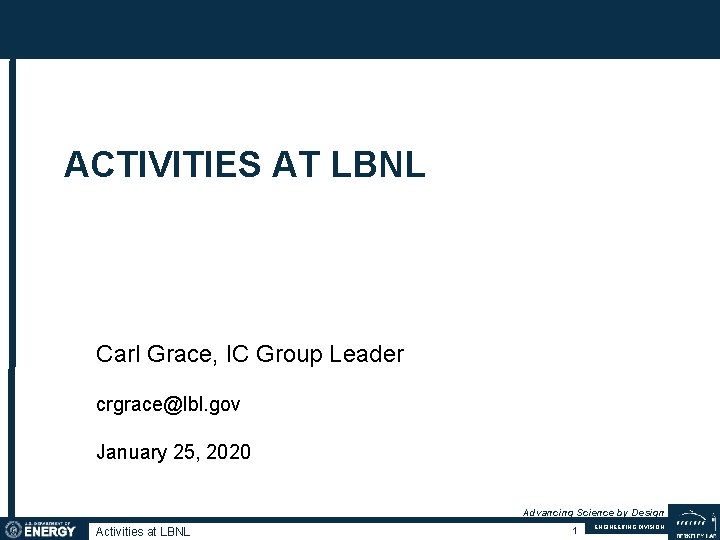 ACTIVITIES AT LBNL Carl Grace, IC Group Leader crgrace@lbl. gov January 25, 2020 Advancing