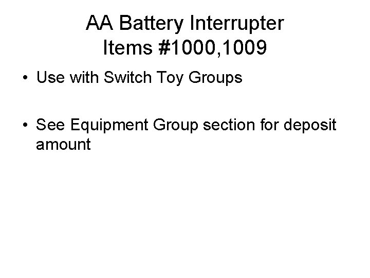 AA Battery Interrupter Items #1000, 1009 • Use with Switch Toy Groups • See