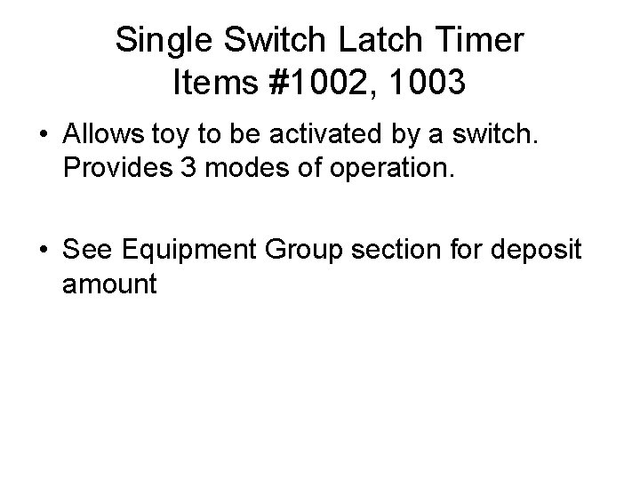 Single Switch Latch Timer Items #1002, 1003 • Allows toy to be activated by