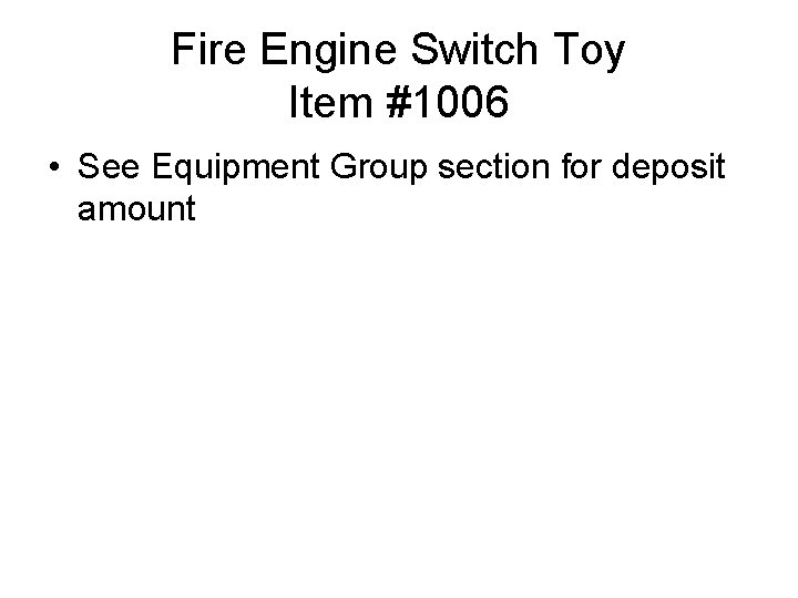 Fire Engine Switch Toy Item #1006 • See Equipment Group section for deposit amount