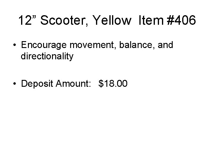 12” Scooter, Yellow Item #406 • Encourage movement, balance, and directionality • Deposit Amount: