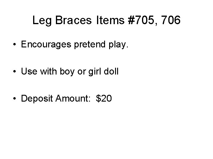 Leg Braces Items #705, 706 • Encourages pretend play. • Use with boy or
