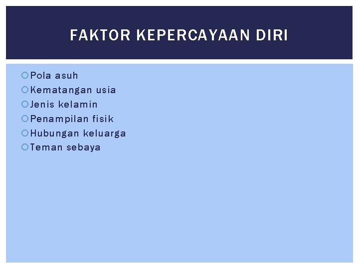 FAKTOR KEPERCAYAAN DIRI Pola asuh Kematangan usia Jenis kelamin Penampilan fisik Hubungan keluarga Teman