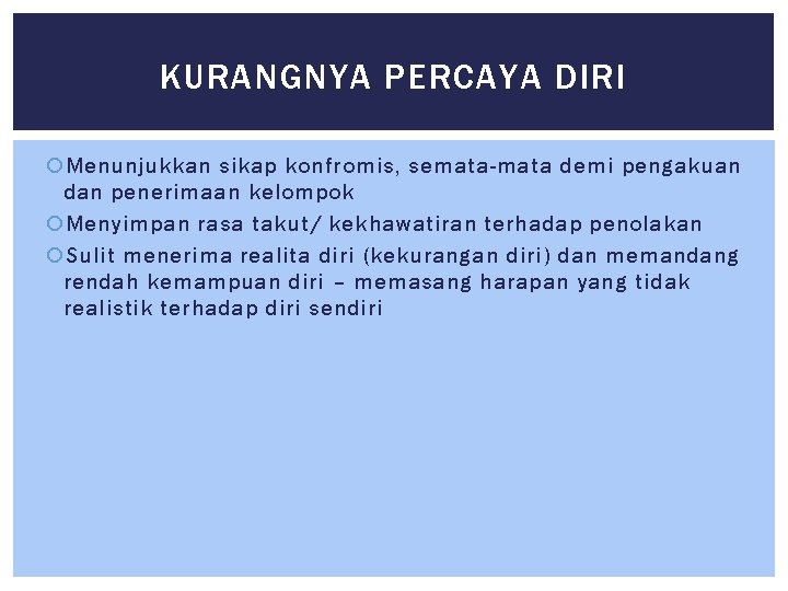 KURANGNYA PERCAYA DIRI Menunjukkan sikap konfromis, semata-mata demi pengakuan dan penerimaan kelompok Menyimpan rasa