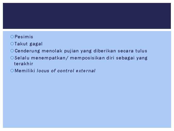  Pesimis Takut gagal Cenderung menolak pujian yang diberikan secara tulus Selalu menempatkan/ memposisikan