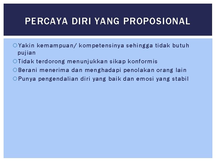 PERCAYA DIRI YANG PROPOSIONAL Yakin kemampuan/ kompetensinya sehingga tidak butuh pujian Tidak terdorong menunjukkan