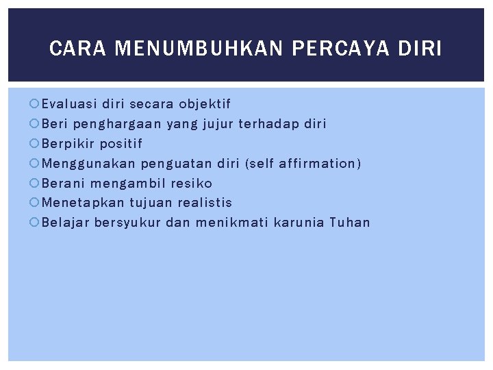 CARA MENUMBUHKAN PERCAYA DIRI Evaluasi diri secara objektif Beri penghargaan yang jujur terhadap diri