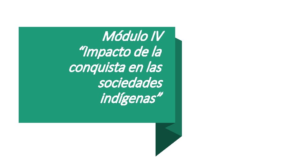 Módulo IV “Impacto de la conquista en las sociedades indígenas” 