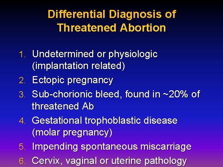 Differential Diagnosis of Threatened Abortion 1. Undetermined or physiologic 2. 3. 4. 5. 6.