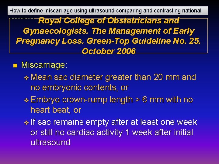 How to define miscarriage using ultrasound-comparing and contrasting national guidelines Royal College of Obstetricians