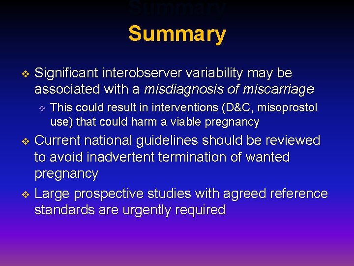 Summary v Significant interobserver variability may be associated with a misdiagnosis of miscarriage v