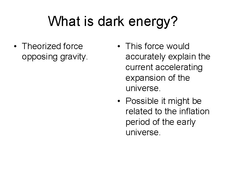 What is dark energy? • Theorized force opposing gravity. • This force would accurately