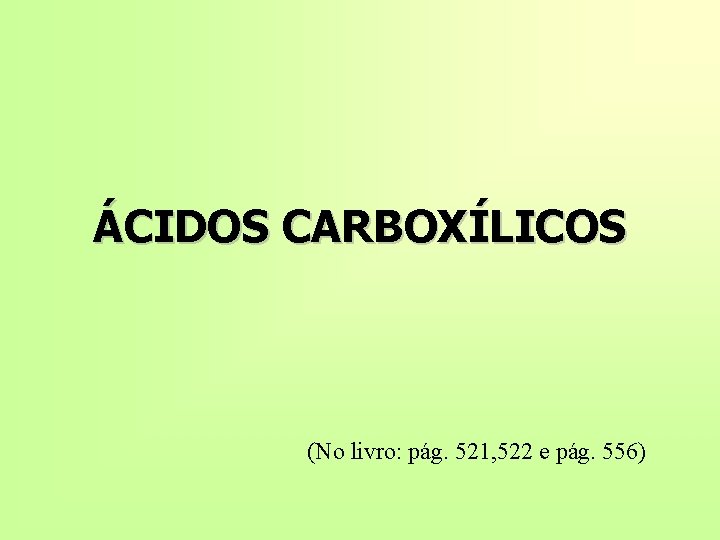 ÁCIDOS CARBOXÍLICOS (No livro: pág. 521, 522 e pág. 556) 