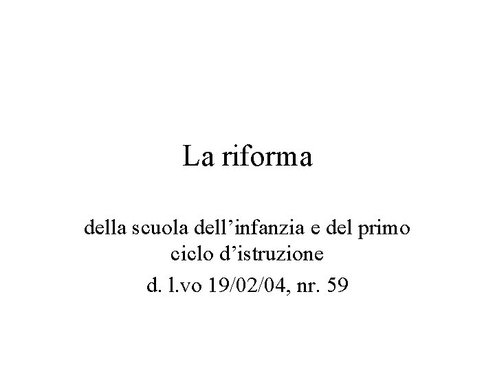 La riforma della scuola dell’infanzia e del primo ciclo d’istruzione d. l. vo 19/02/04,