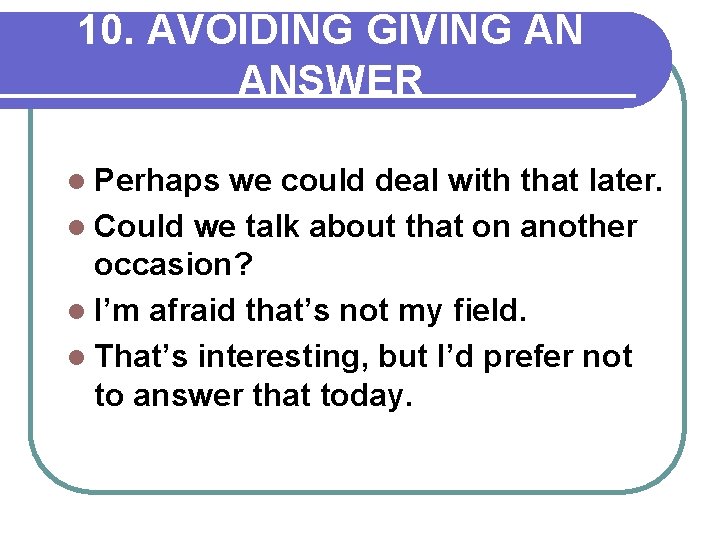 10. AVOIDING GIVING AN ANSWER l Perhaps we could deal with that later. l