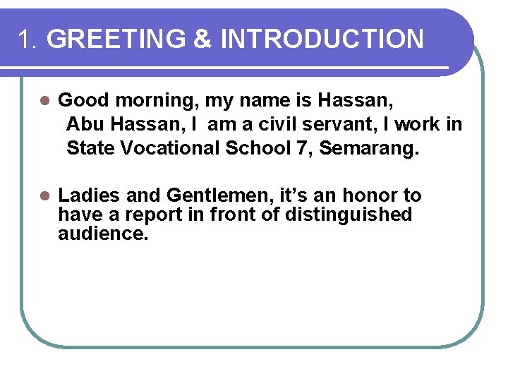 1. GREETING & INTRODUCTION l Good morning, my name is Hassan, Abu Hassan, I