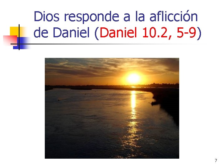 Dios responde a la aflicción de Daniel (Daniel 10. 2, 5 -9) 7 