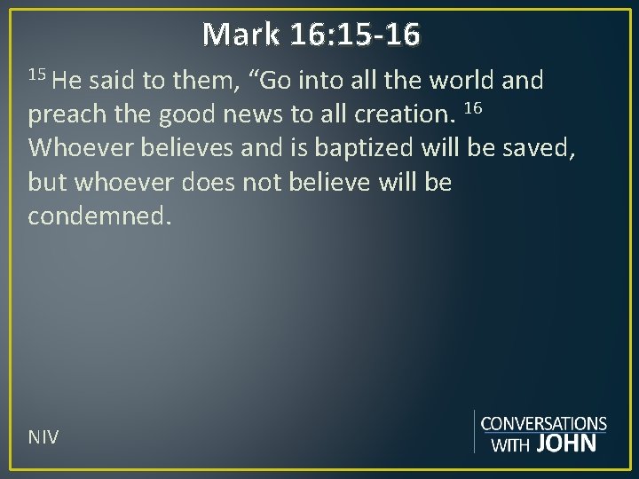 Mark 16: 15 -16 15 He said to them, “Go into all the world