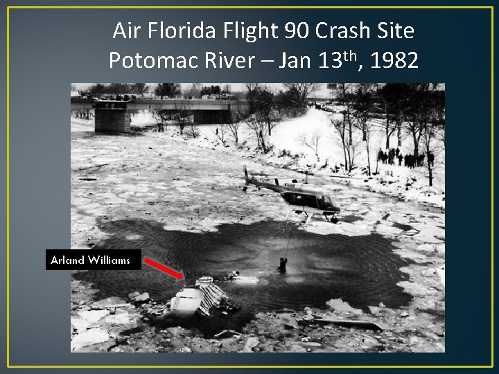 Air Florida Flight 90 Crash Site Potomac River – Jan 13 th, 1982 Arland