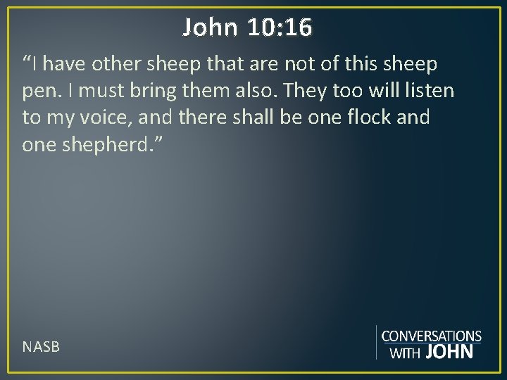 John 10: 16 “I have other sheep that are not of this sheep pen.