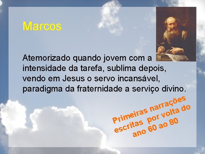 Marcos Atemorizado quando jovem com a intensidade da tarefa, sublima depois, vendo em Jesus