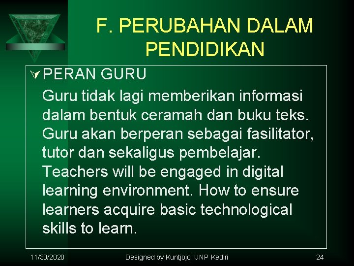 F. PERUBAHAN DALAM PENDIDIKAN Ú PERAN GURU Guru tidak lagi memberikan informasi dalam bentuk