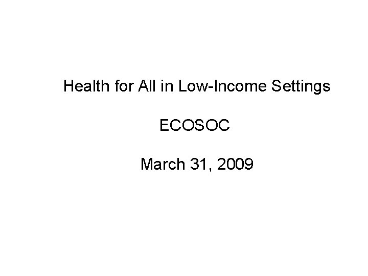 Health for All in Low-Income Settings ECOSOC March 31, 2009 