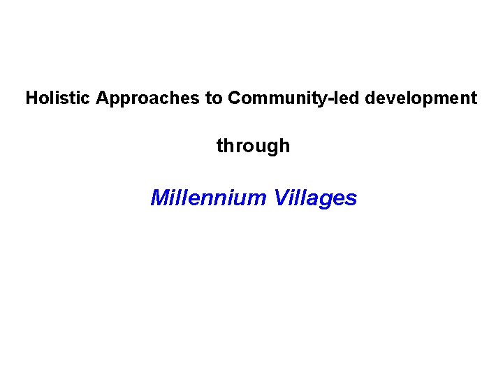 Holistic Approaches to Community-led development through Millennium Villages 