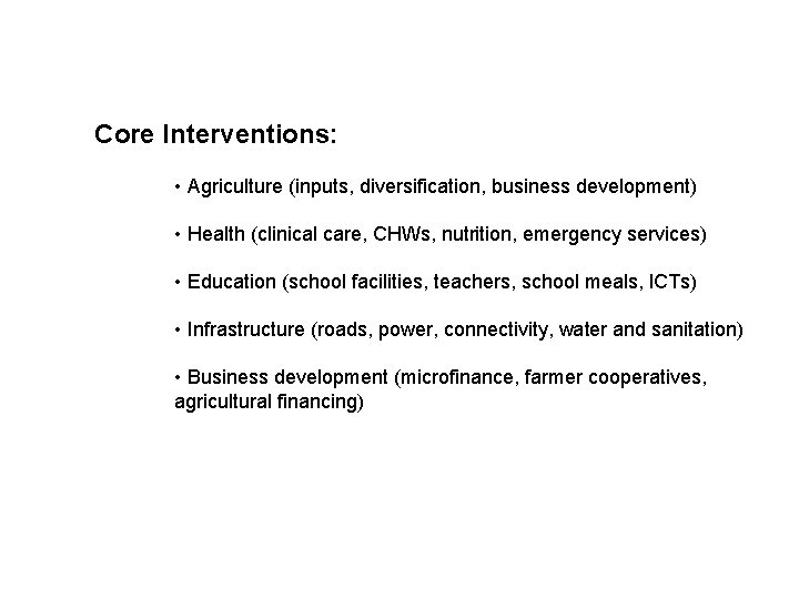 Core Interventions: • Agriculture (inputs, diversification, business development) • Health (clinical care, CHWs, nutrition,