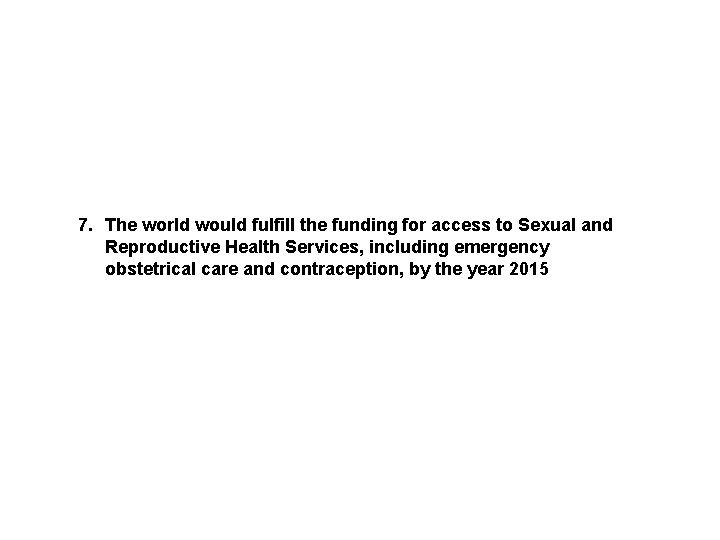 7. The world would fulfill the funding for access to Sexual and Reproductive Health