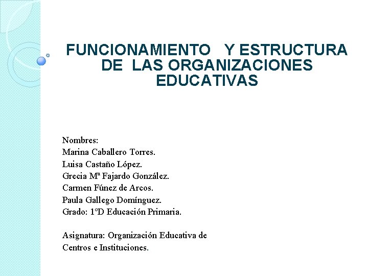  FUNCIONAMIENTO Y ESTRUCTURA DE LAS ORGANIZACIONES EDUCATIVAS Nombres: Marina Caballero Torres. Luisa Castaño