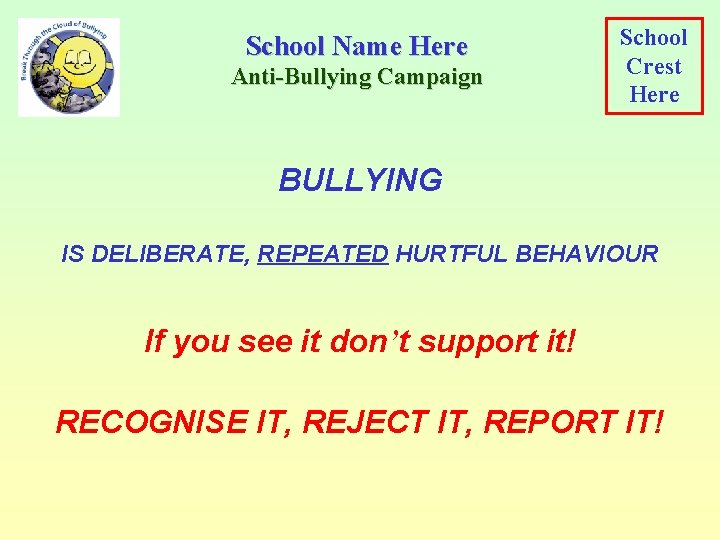 School Name Here Anti-Bullying Campaign School Crest Here BULLYING IS DELIBERATE, REPEATED HURTFUL BEHAVIOUR