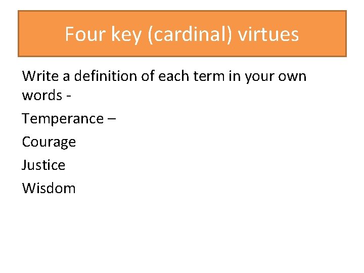 Four key (cardinal) virtues Write a definition of each term in your own words
